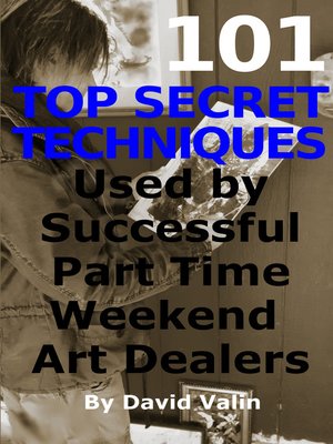 cover image of 101 Top Secret Techniques Used by Successful Part Time Weekend Art Dealers